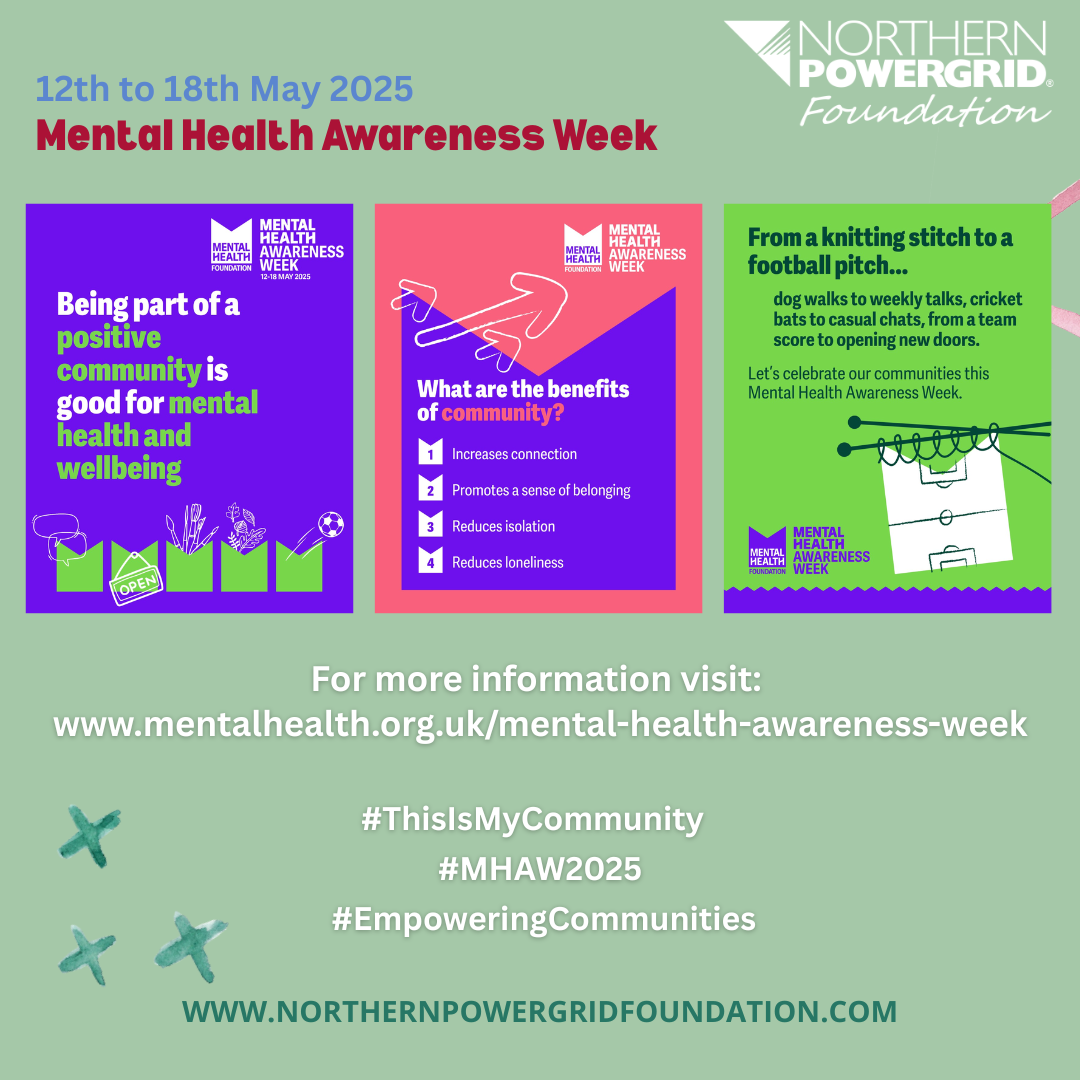 The image is a promotional poster for Mental Health Awareness Week, which takes place from 12th to 18th May 2025. The event is supported by the Northern Powergrid Foundation. The poster highlights the importance of being part of a positive community for mental health and wellbeing, lists the benefits of community, and encourages participation in various activities.